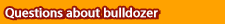 Questions about bulldozer