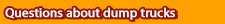 Questions about dump trucks