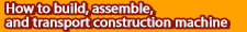 How to build, assemble, and transport construction equipment