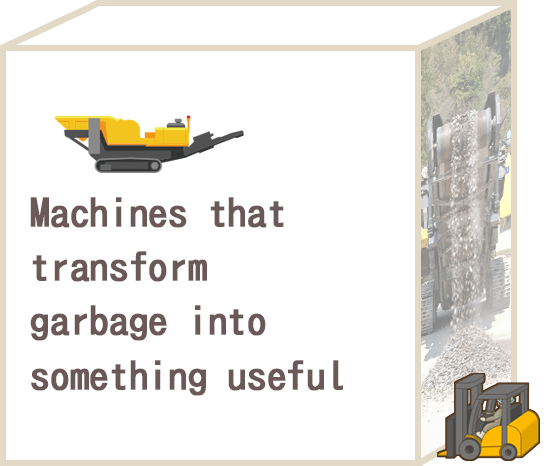 Machines that transform garbage into something useful